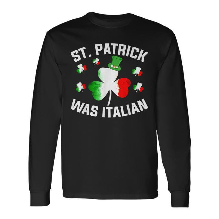 St Patrick Was Italian Saint Patrick Day Italian Long Sleeve T-Shirt