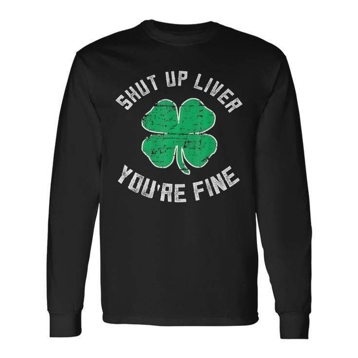 St Patrick's Day Beer Drinking Shut Up Liver You're Fine Long Sleeve T-Shirt