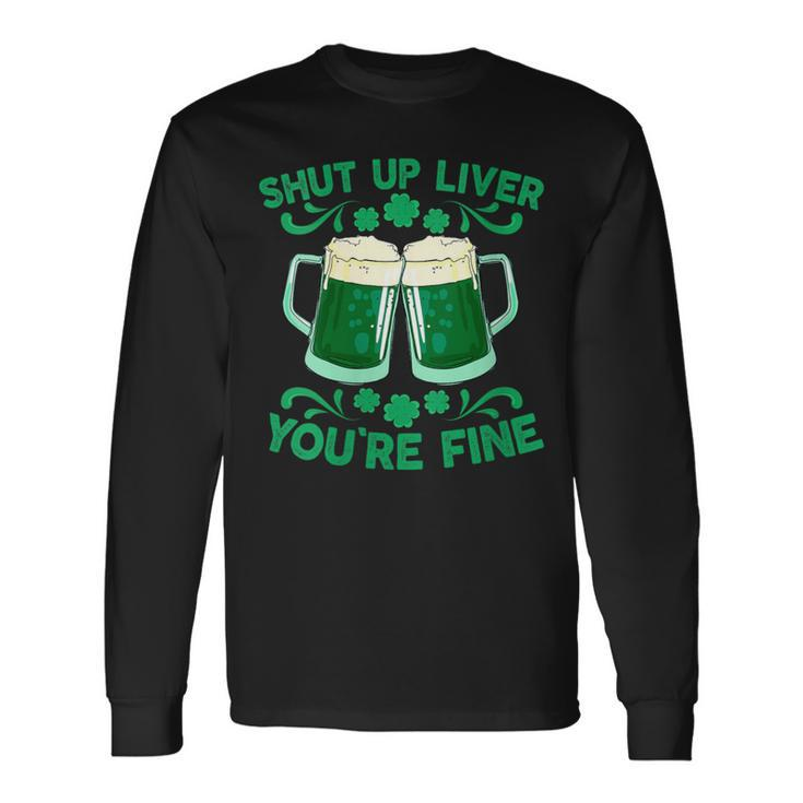 St Patrick's Day Shut Up Liver You're Fine Long Sleeve T-Shirt Gifts ideas