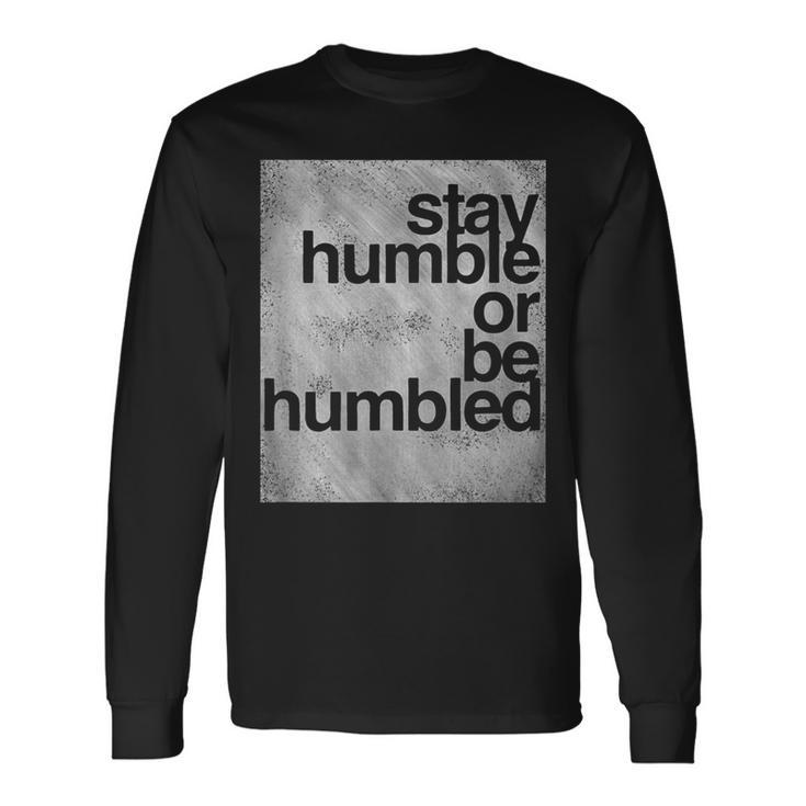 Stay Humble Or Be Humbled Motivational T Long Sleeve T-Shirt