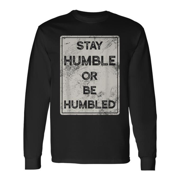 Stay Humble Or Be Humbled For People Live Positive Life Long Sleeve T-Shirt