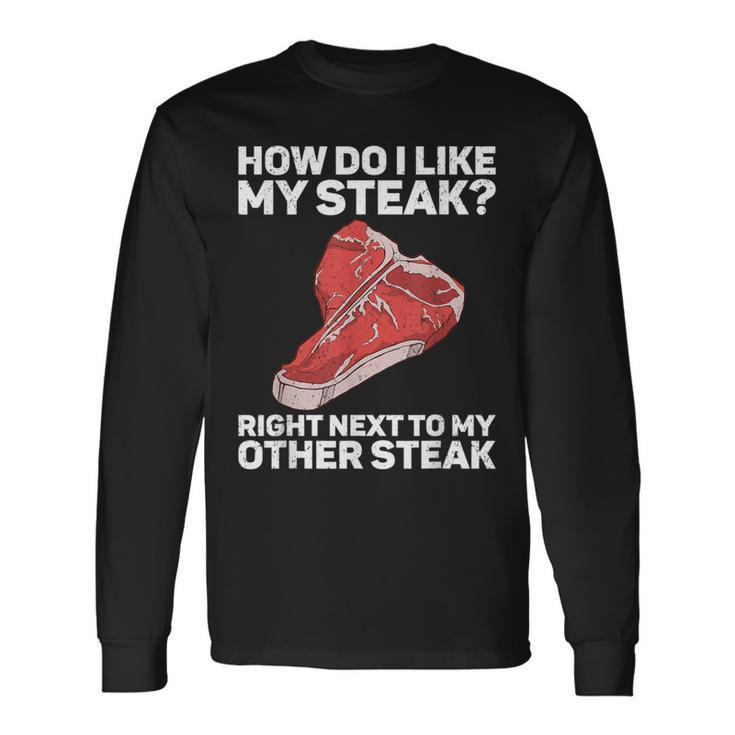 How Do I Like My Steak Raw Steak Meat Food Beef Cow Grilling Long Sleeve T-Shirt Gifts ideas