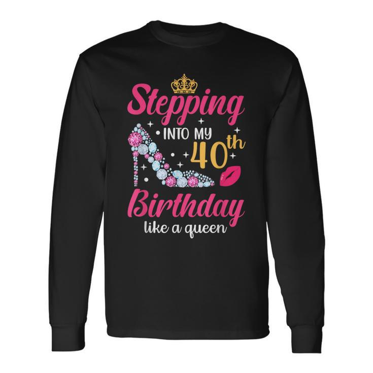 Stepping Into My 40Th Birthday Like A Queen Long Sleeve T-Shirt