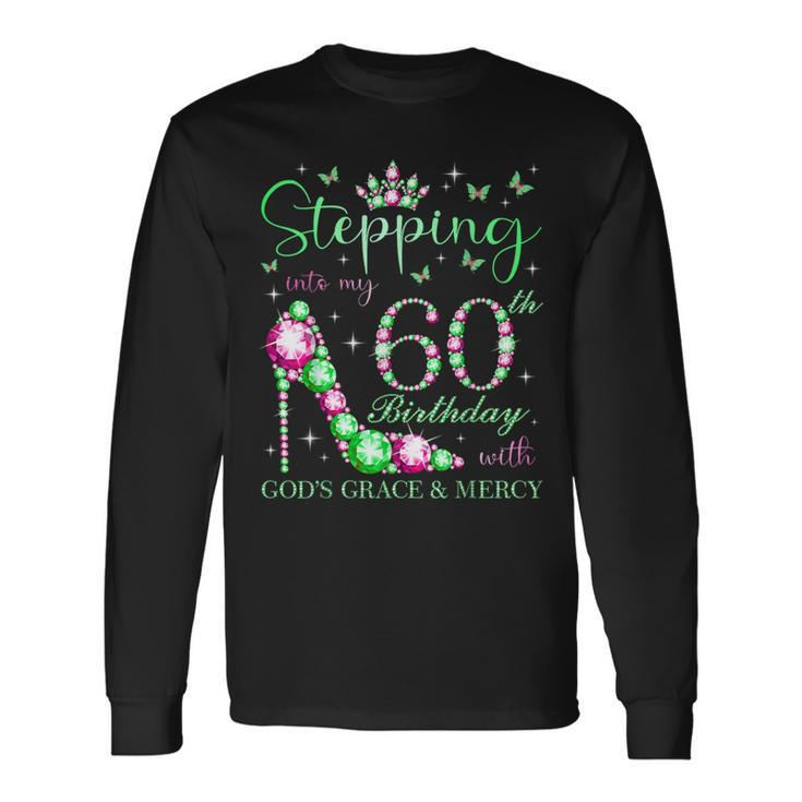Stepping Into My 60Th Birthday With God's Grace & Mercy Long Sleeve T-Shirt