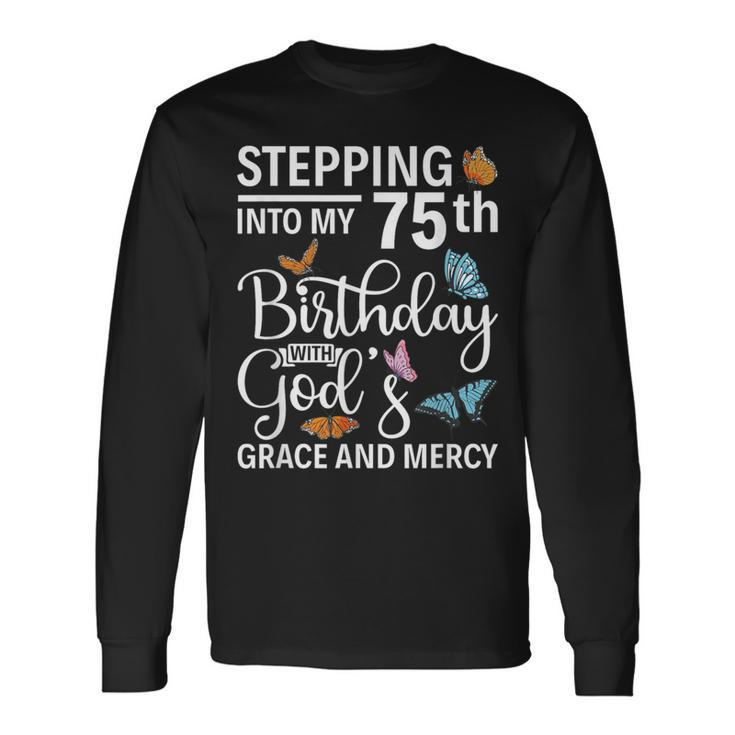Stepping Into My 75Th Birthday With Gods Grace And Mercy Long Sleeve T-Shirt