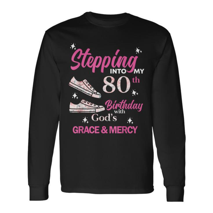 Stepping Into My 80Th Birthday With God's Grace & Mercy Long Sleeve T-Shirt