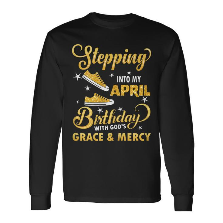 Stepping Into My April Birthday With God's Grace & Mercy Long Sleeve T-Shirt