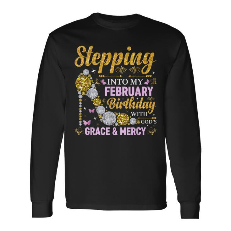 Stepping Into February Birthday With Gods Grace And Mercy Long Sleeve T-Shirt