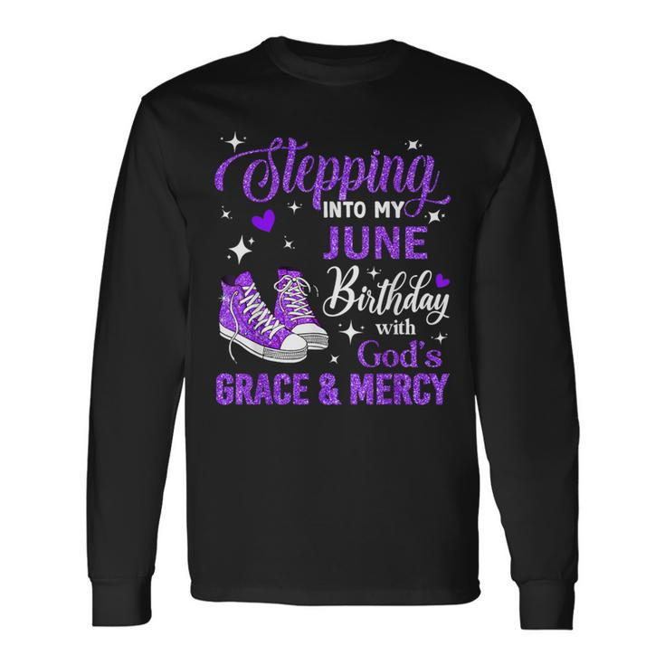 Stepping Into My June Birthday With God's Grace & Mercy Long Sleeve T-Shirt