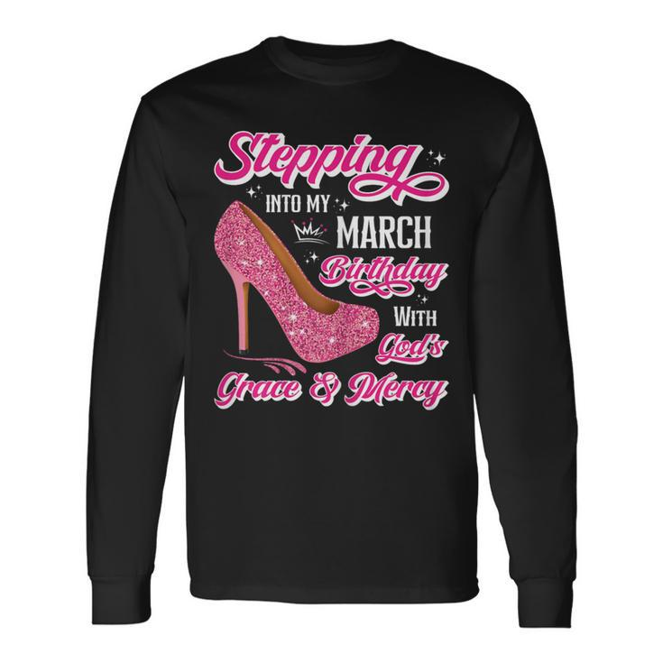 Stepping Into My March Birthday With Gods Grace & Mercy Long Sleeve T-Shirt