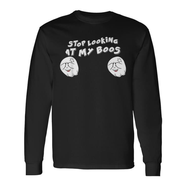 Stop Looking At My Boos I'm Here For The Boos Long Sleeve T-Shirt