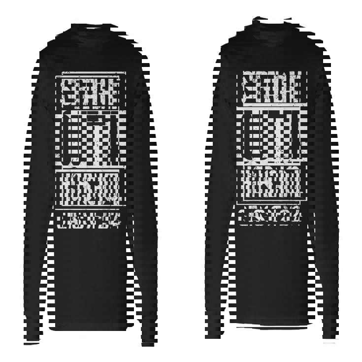 Straight Outta High School Class Of 2024 Long Sleeve T-Shirt
