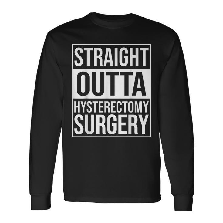 Straight Outta Hysterectomy Surgery Uterus Removal Recovery Long Sleeve T-Shirt