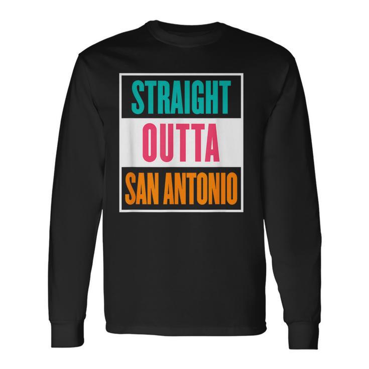 Straight Outta San Antonio Long Sleeve T-Shirt