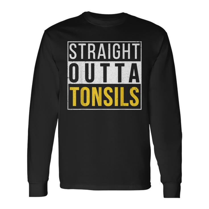 Straight Outta Tonsils Recovery Get Well Joke Long Sleeve T-Shirt