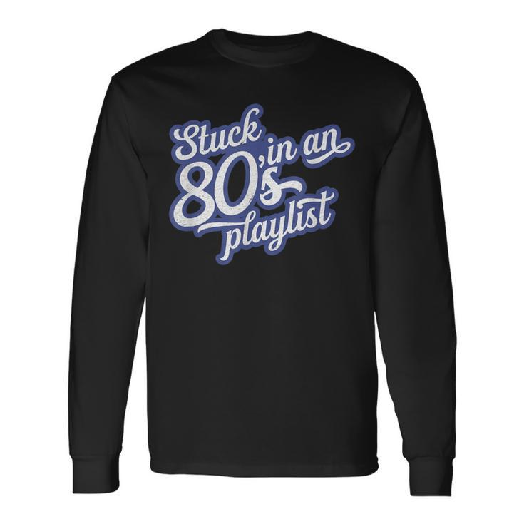 Stuck In An 80'S Playlist Retro Vintage 1980S Music T Long Sleeve T-Shirt