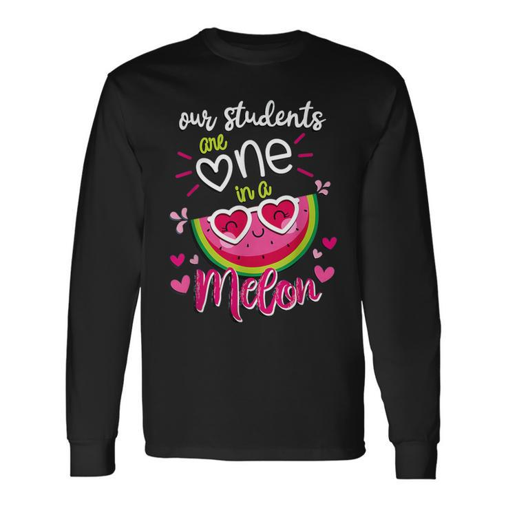 Our Students Are One In A Melon Teachers And School Staff Long Sleeve T-Shirt