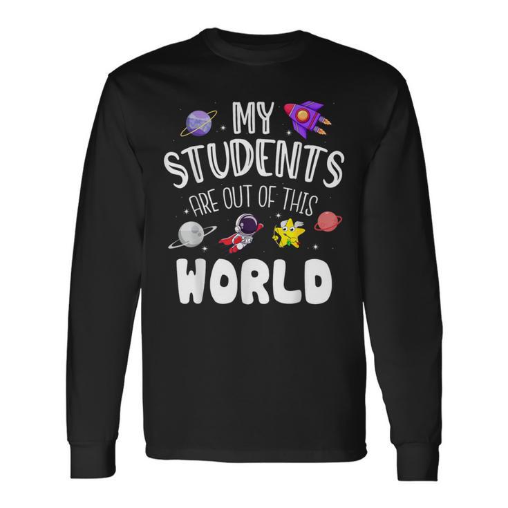 My Students Are Out Of This World Space Teacher Long Sleeve T-Shirt