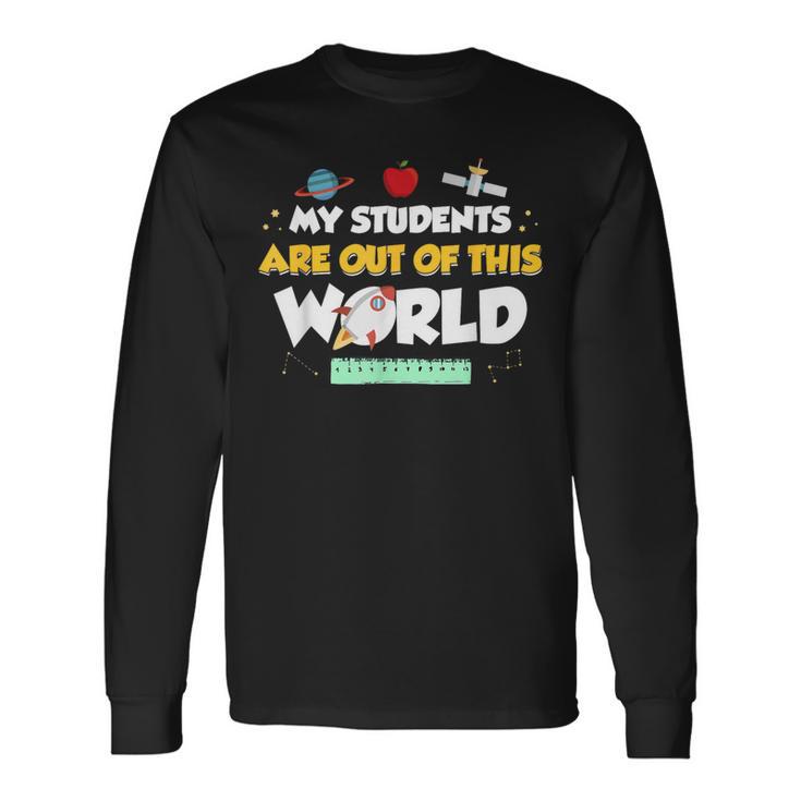 My Students Are Out Of This World Space Teacher Long Sleeve T-Shirt