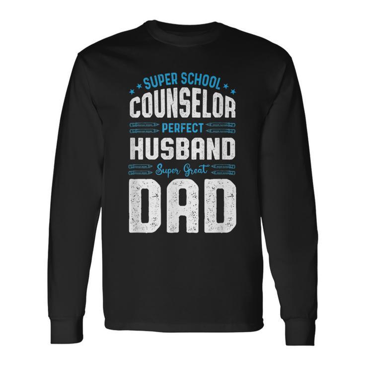 Super School Counselor Perfect Husband Super Great Dad Long Sleeve T-Shirt