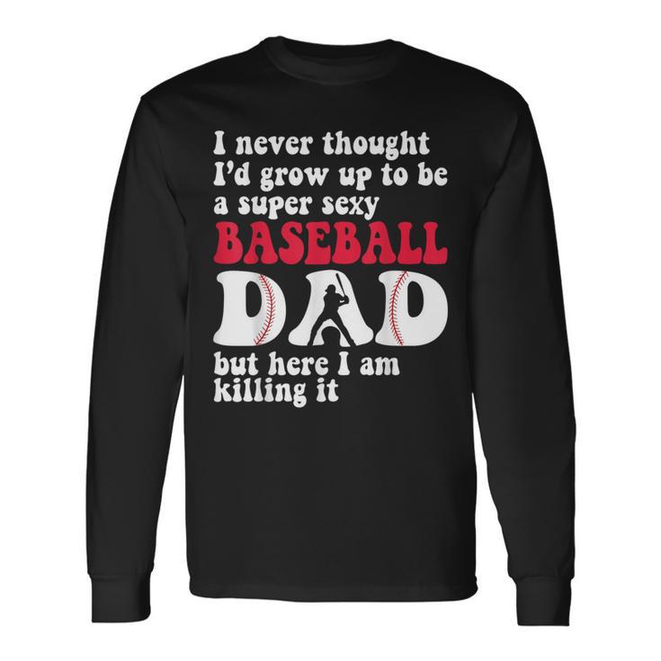 A Super Sexy Baseball Dad But Here I'm Father's Day Long Sleeve T-Shirt