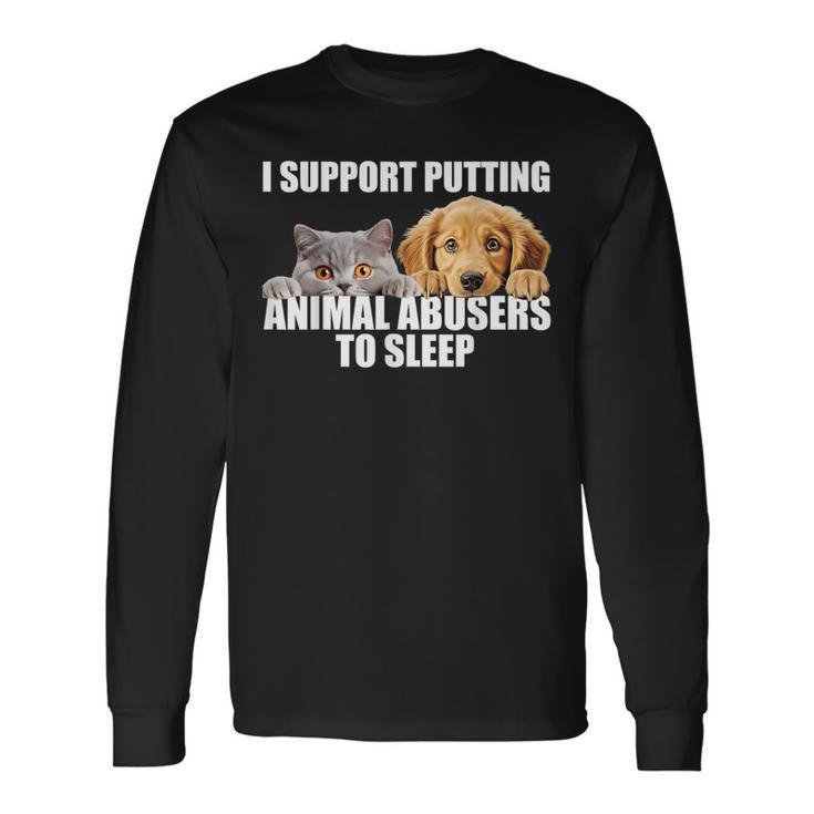 I Support Putting Animal Abusers To Sleep Dog And Cat Lover Long Sleeve T-Shirt