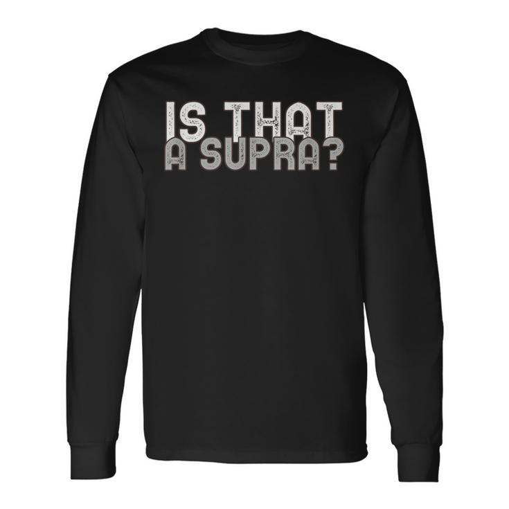 Is That A Supra Car Auto Enthusiast Jdm Long Sleeve T-Shirt