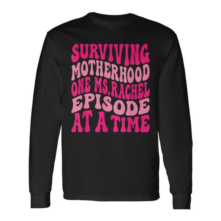 Surviving Motherhood One MsRachel Episode At A Time Quote Long Sleeve T-Shirt