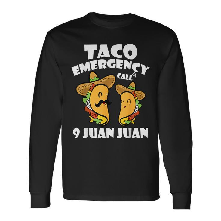 Taco Emergency Call 9 Juan Juan Cinco De Mayo Mexican Taco Long Sleeve T-Shirt