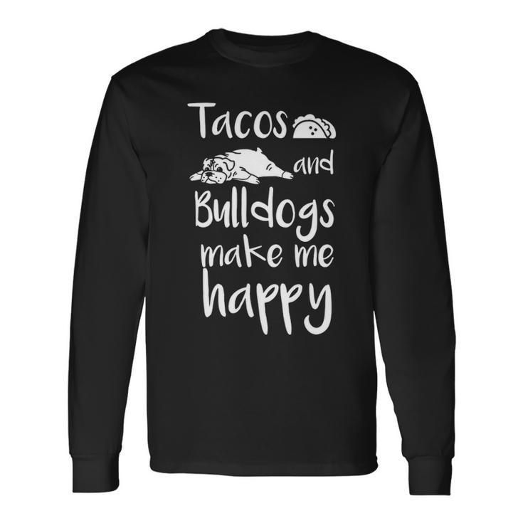 Tacos And Bulldogs Make Me Happy English Bulldog Dog Long Sleeve T-Shirt