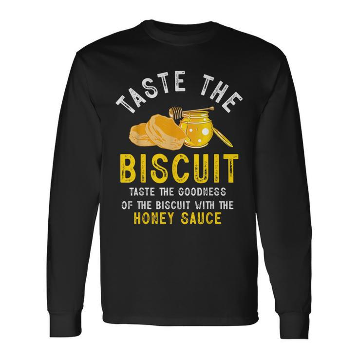 Taste The Biscuit Honey Sauce Goodness Of The Biscuits Long Sleeve T-Shirt