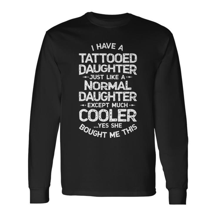 Tattooed Daughter T Tattoo Fathers Day Dad Long Sleeve T-Shirt