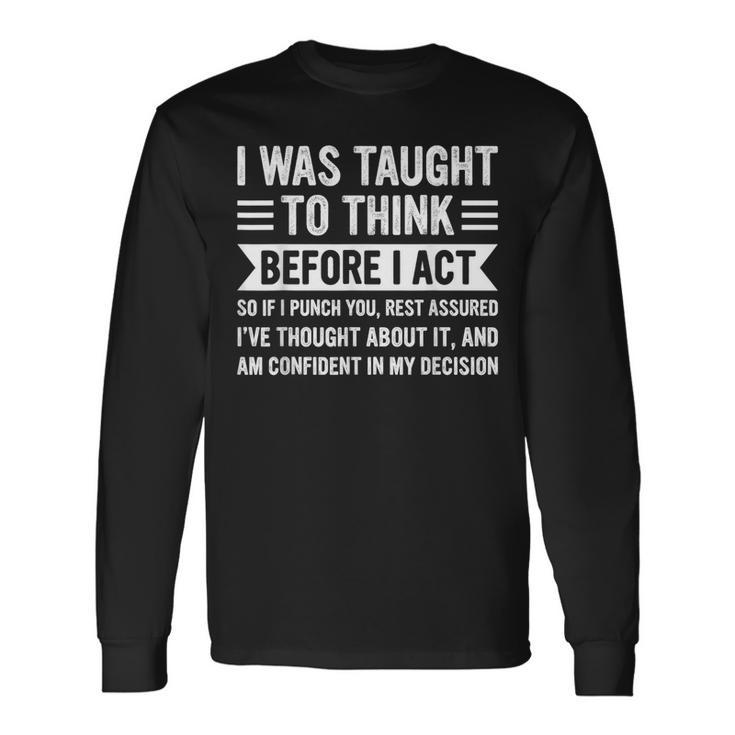 I Was Taught To Think Before I Act Sarcasm Sarcastic Long Sleeve T-Shirt
