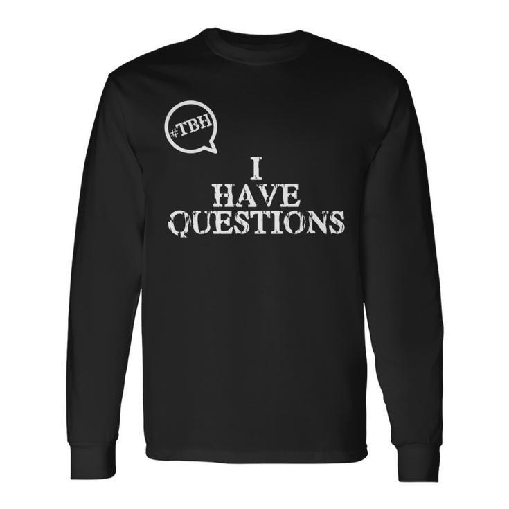 Tbh I Have Questions Hashtag Long Sleeve T-Shirt