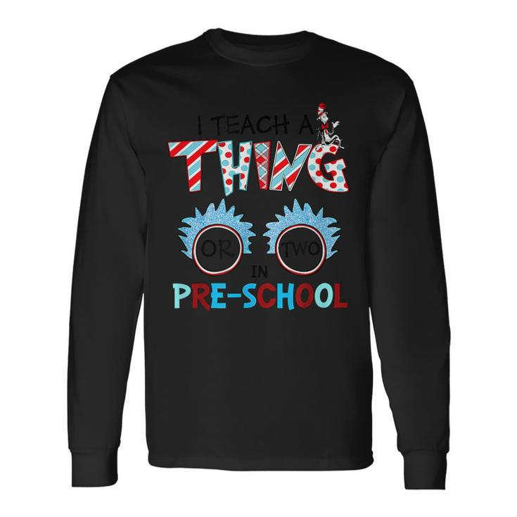 I Teach A Thing Or Two In Pre School Back To School Team Long Sleeve T-Shirt