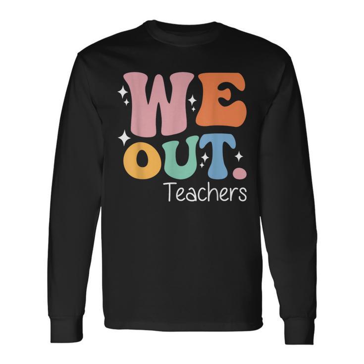 We Out Teachers End Of School Happy Last Day Of School Long Sleeve T-Shirt