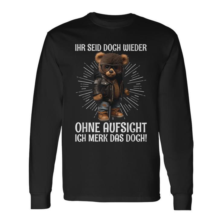 Teddy Ihr Seid Aber Wieder Ohne Aufsicht Ich Merk Das Aber Wieder Langarmshirts Geschenkideen