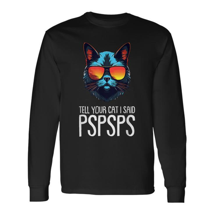 Tell Your Cat I Said Pspsps Saying Cat Lover Long Sleeve T-Shirt Gifts ideas