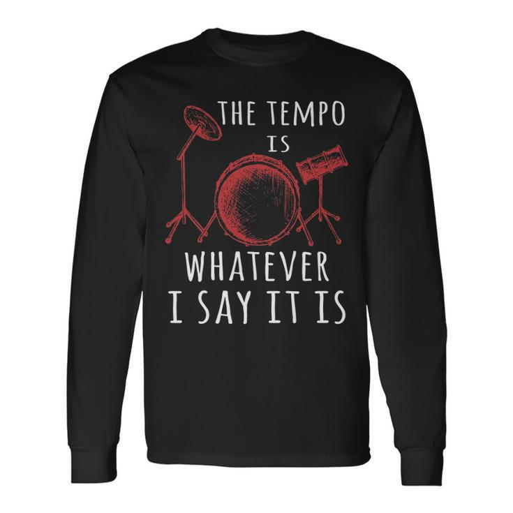The Tempo Is Whatever I Say It Is Best Cool Drummer Long Sleeve T-Shirt