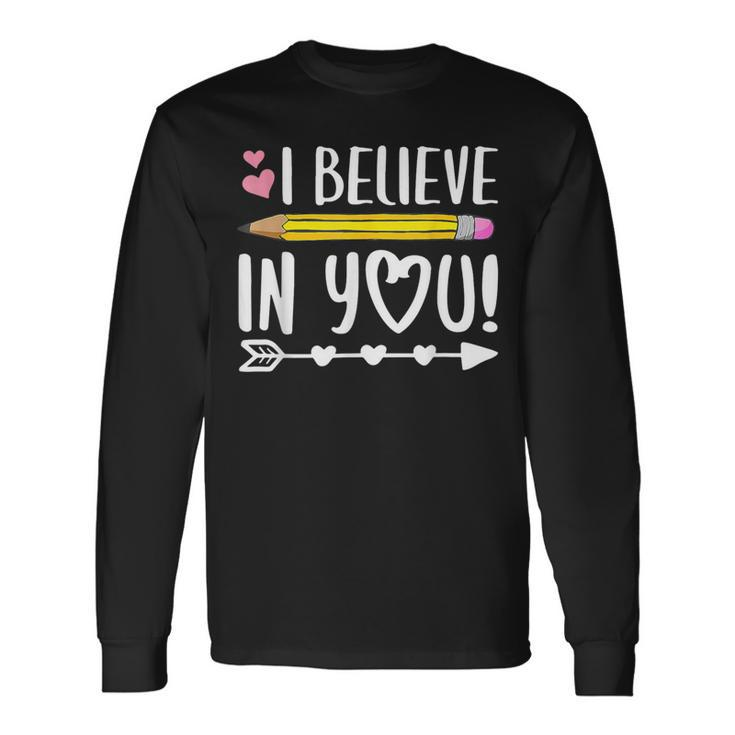 Testing Day I Believe In You Teacher Long Sleeve T-Shirt Gifts ideas