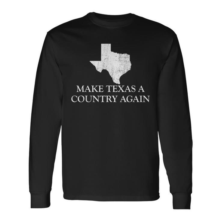 Make Texas A Country Again Texas Secede Texas Exit Texit Long Sleeve T-Shirt Gifts ideas