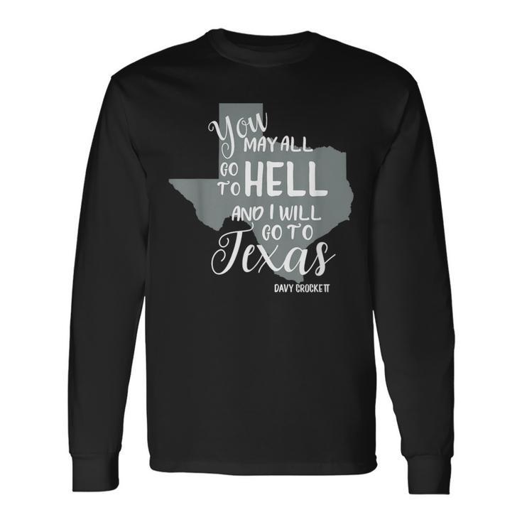 Texas You May All Go To Hell And I Will Go To Texas Long Sleeve T-Shirt