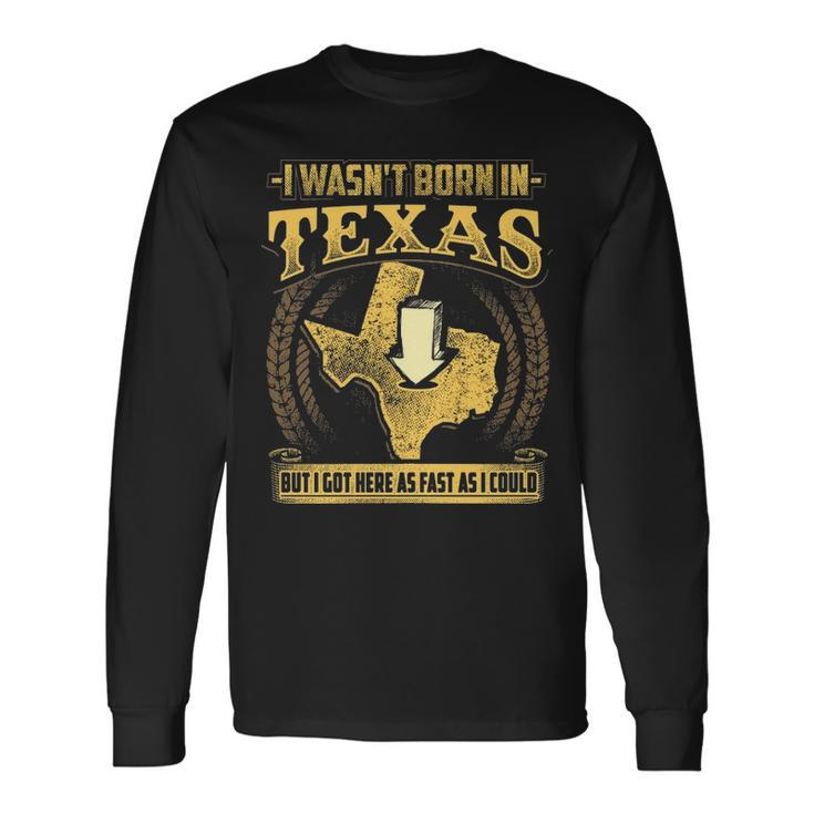 Texas Wasn't Born In Texas Long Sleeve T-Shirt