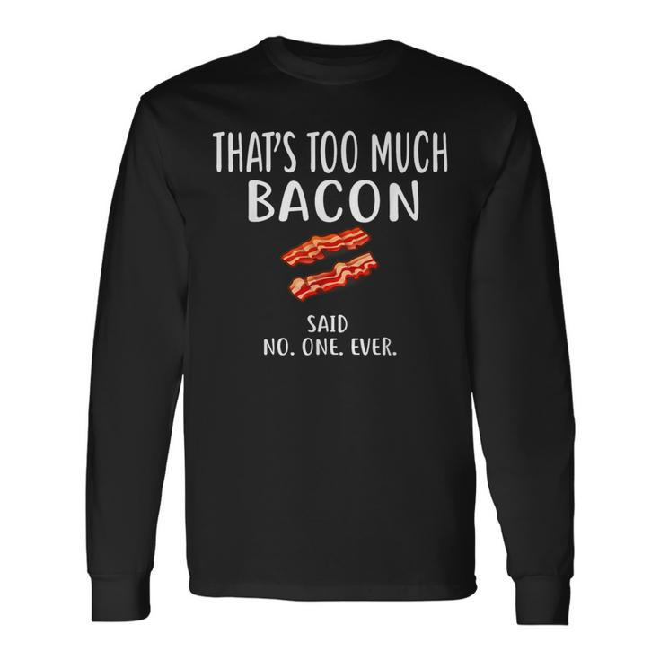 That's Too Much Bacon Foodie Bacon Long Sleeve T-Shirt