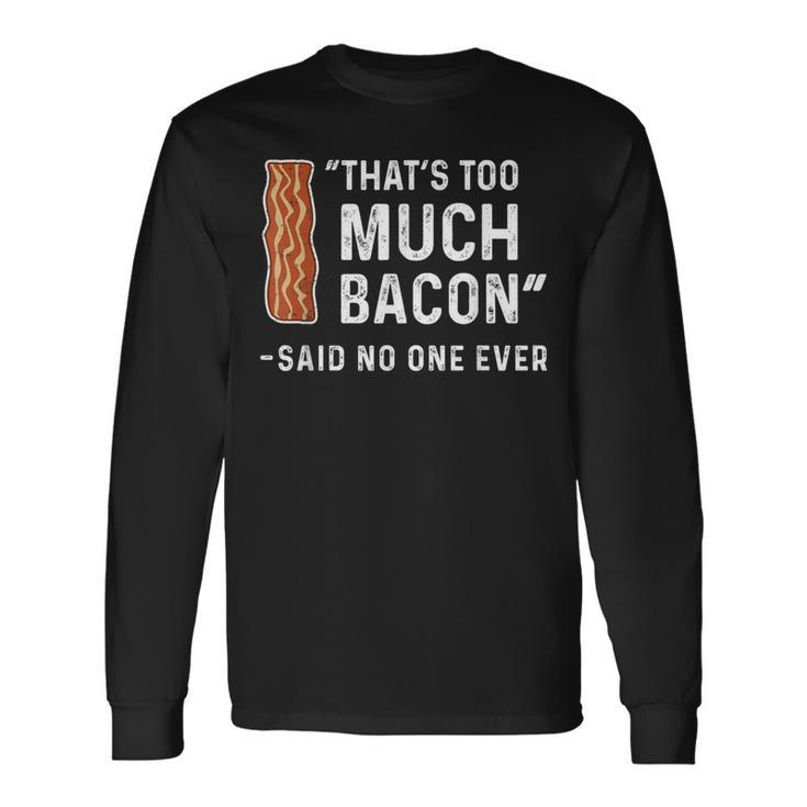 That's Too Much Bacon Said No One Ever Long Sleeve T-Shirt