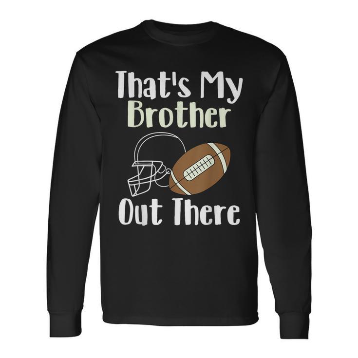 That's My Brother Out There Football Family Biggest Fan Long Sleeve T-Shirt