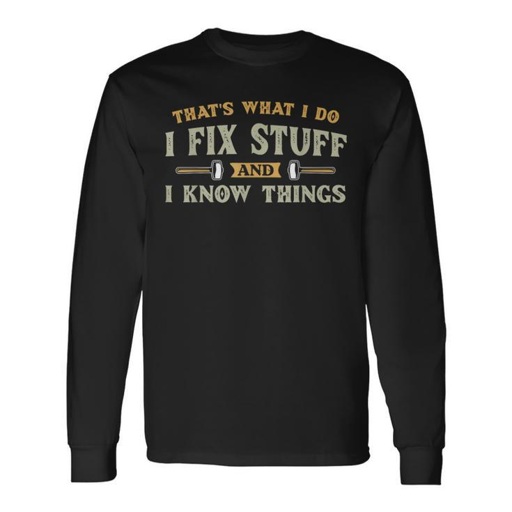 That's What I Do I Fix Stuff And I Know Things Men Long Sleeve T-Shirt Gifts ideas