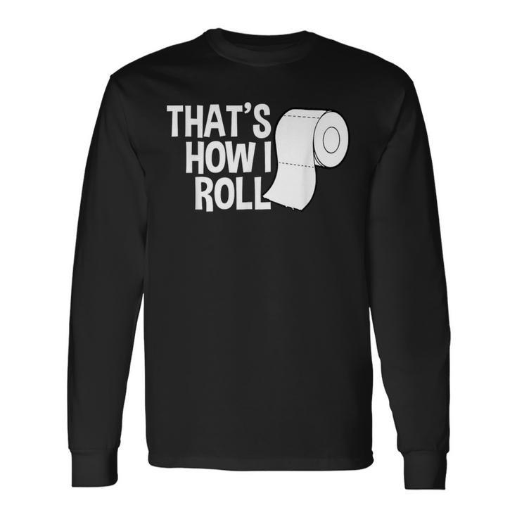 That's How I Roll Toilet Paper Sarcasm Long Sleeve T-Shirt