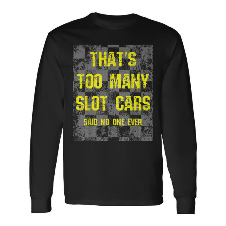 That's Too Many Slot Cars Racing Collector Joke Long Sleeve T-Shirt
