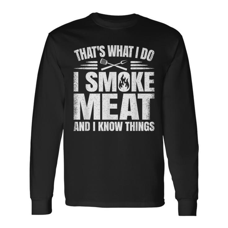 That's What I Do I Smoke Meat And I Know Things Bbq Grilling Long Sleeve T-Shirt